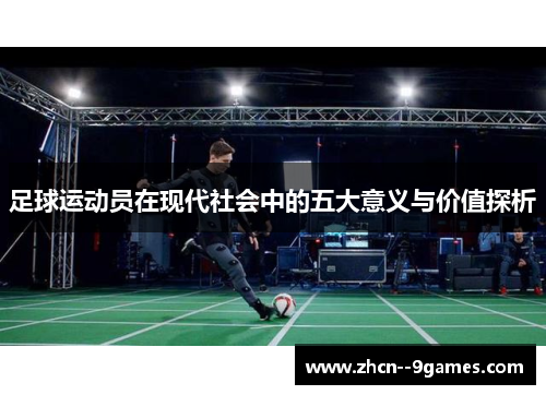 足球运动员在现代社会中的五大意义与价值探析 足球运动员在现代社会中的五大意义与价值探析