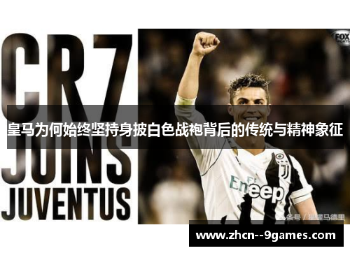 皇马为何始终坚持身披白色战袍背后的传统与精神象征