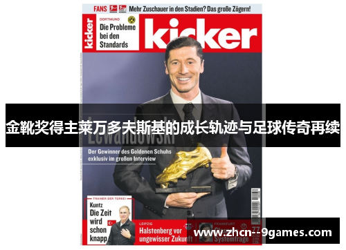 金靴奖得主莱万多夫斯基的成长轨迹与足球传奇再续 金靴奖得主莱万多夫斯基的成长轨迹与足球传奇再续