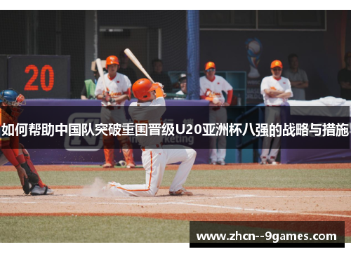 如何帮助中国队突破重围晋级U20亚洲杯八强的战略与措施