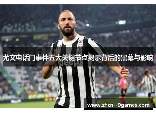 尤文电话门事件五大关键节点揭示背后的黑幕与影响 尤文电话门事件五大关键节点揭示背后的黑幕与影响