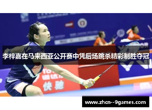 李梓嘉在马来西亚公开赛中凭后场跳杀精彩制胜夺冠