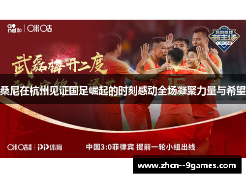 桑尼在杭州见证国足崛起的时刻感动全场凝聚力量与希望