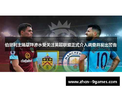 伯恩利主场草坪渗水受关注英超联盟正式介入调查并发出警告 伯恩利主场草坪渗水受关注英超联盟正式介入调查并发出警告