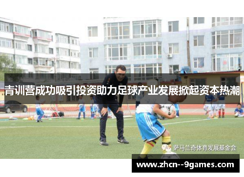 青训营成功吸引投资助力足球产业发展掀起资本热潮 青训营成功吸引投资助力足球产业发展掀起资本热潮