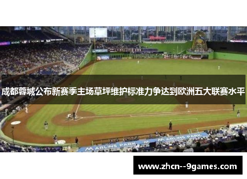 成都蓉城公布新赛季主场草坪维护标准力争达到欧洲五大联赛水平 成都蓉城公布新赛季主场草坪维护标准力争达到欧洲五大联赛水平